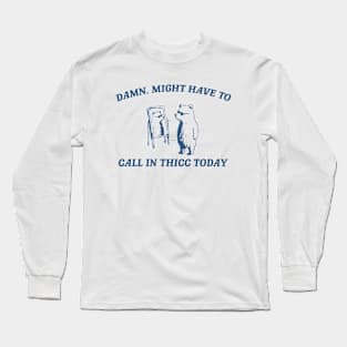 Damn, might have to call in thicc today - Retro Unisex T Shirt, Funny T Shirt, Meme Long Sleeve T-Shirt